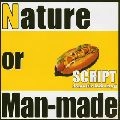 スクリプト / Ｎａｔｕｒｅ　ｏｒ　Ｍａｎ－ｍａｄｅ