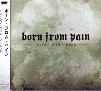 BORN FROM PAIN / ボーンフロムペイン / イン・ラヴ・ウィズ・ジ・エンド