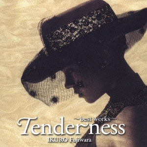 IKURO FUJIWARA / 藤原いくろう / Tenderness～best works～ / TENDERNESS - BEST WORKS -