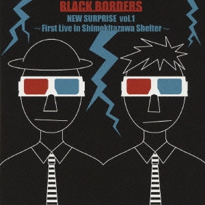 BLACK BORDERS / NEW SURPRISE vol.1 ~First Live in Shimokitazawa Shelter~