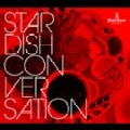 STARDISH / スターディッシュ / ＣＯＮＶＥＲＳＡＴＩＯＮ