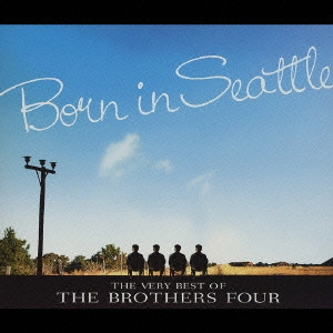 ブラザース・フォア / ボーン・イン・シアトル ザ・ベリー・ベスト・オブ・ブラザース・フォア / THE VERY BEST OF THE BROTHERS FOUR