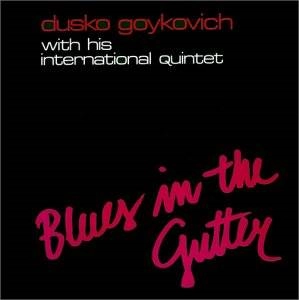 DUSKO GOYKOVICH / ダスコ・ゴイコヴィッチ / ブルース・イン・ザ・ガター / BLUES IN THE GUTTER