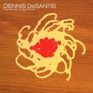 DENNIS DESANTIS / デニス・デサンティス / ファイヴ・ミニッツ、トゥデイ、フォエヴァー