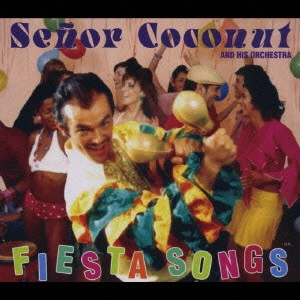 SENOR COCONUT / セニョール・ココナッツ / フィエスタ・ソングス / FIESTA SONGS