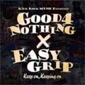 GOOD 4 NOTHING/EASYGRIP / グッドフォーナシング:イージーグリップ / ＫＥＥＰＯＮＫＥＥＰＩＮＧＯＮ