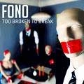 FONO / フォノ / トゥー・ブロークン・トゥー・ブレイク