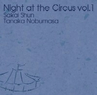 SHUN SAKAI / 酒井俊 / ナイト・アット・ザ・サーカスVOL.1