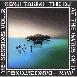 KENJI TAKIMI / 瀧見憲司 / SESSIONS VOL.2 KENJI TAKIMI THE DJ AT THE GATES OF DAWN -DANCESTONELIVE-