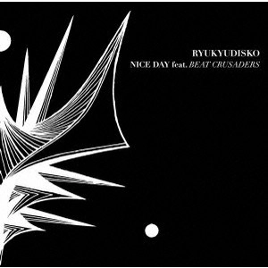 RYUKYUDISKO / 琉球ディスコ / NICE DAY feat.BEAT CRUSADERS / NICE DAY FEAT. BEAT CRUSADERS
