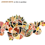JUNIOR BOYS / ジュニア・ボーイズ / ソー・ディス・イズ・グッドバイ
