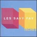 LES SAVY FAV / レス・サヴィ・ファヴ / インチズ