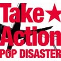 POP DISASTER / テイク・アクション