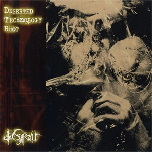 DESPAIR / デスペアー / DESERTED TECHNOLOGY RIOT