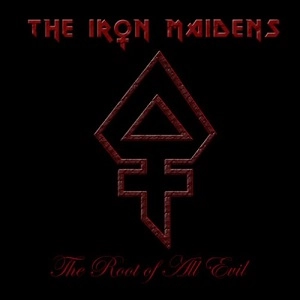 IRON MAIDENS / ザ・アイアン・メイデンズ / ルート・オブ・オール・エヴィル