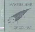 MAKE BELIEVE / メイクビリーヴ / ＯＦＣＯＵＲＳＥ