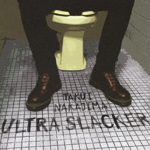 TAKUI NAKAJIMA / 中島卓偉 / ULTRA SLACKER