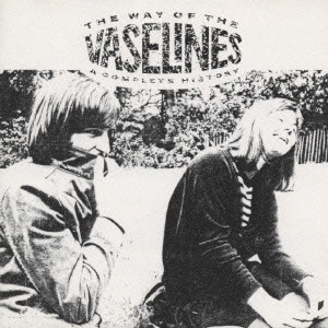 VASELINES / ヴァセリンズ / ザ・ウェイ・オブ・ザ・ヴァセリンズ コンプリート・ヒストリー / THE WAY OF THE VASELINES:A COMPLETE HISTORY