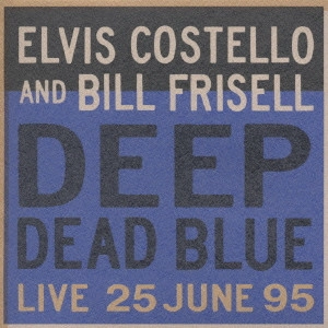 ELVIS COSTELLO & BILL FRISELL / ディープ デット ブルー / Deep Dead Blue