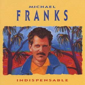 MICHAEL FRANKS / マイケル・フランクス / ベスト・オブ・マイケル・フランクス / Indispensable