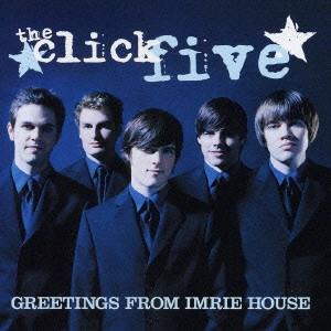 CLICK FIVE / クリック・ファイヴ / グリーティングス・フロム・イムリー・ハウス / GREETINGS FROM IMRIE HOUSE