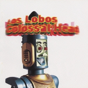 LOS LOBOS / ロス・ロボス / コロッサル・ヘッド / Collosal Head