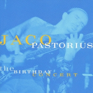JACO PASTORIUS / ジャコ・パストリアス / THE BIRTHDAY CONCERT / バースデイ・コンサート