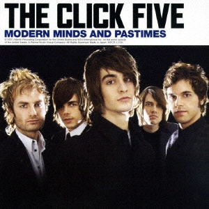 CLICK FIVE / クリック・ファイヴ / モダン・マインズ・アンド・パスタイムス~現代的精神と暇つぶし / MODERN MINDS AND PASTIMES