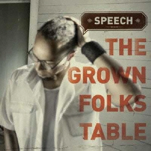 SPEECH / スピーチ / ザ・グロウン・フォークス・テーブル / THE GROWN FOLKS TABLE
