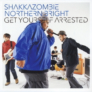SHAKKAZOMBIE / シャカゾンビ / ゲット・ユアセルフ・アレステッド / GET YOURSELF ARRESTED