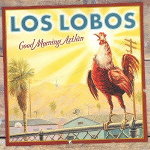 LOS LOBOS / ロス・ロボス / グッド・モーニング・アズトラン / GOOD MORNING AZTLチN