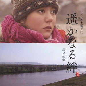 TOSHIYUKI WATANABE / 渡辺俊幸 / NHK土曜ドラマ「遥かなる絆」オリジナル・サウンドトラック