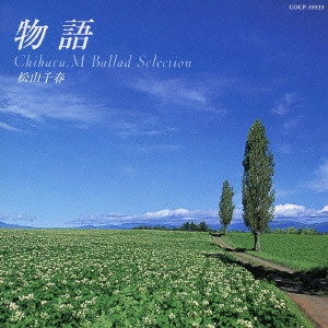 CHIHARU MATSUYAMA / 松山千春 / 物語~松山千春バラード・セレクション / CHIHARU MATSUYAMA BALLAD SELECTION