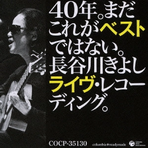 KIYOSHI HASEGAWA / 長谷川きよし / 40年。まだこれがベストではない。長谷川きよしライヴ・レコーディング。