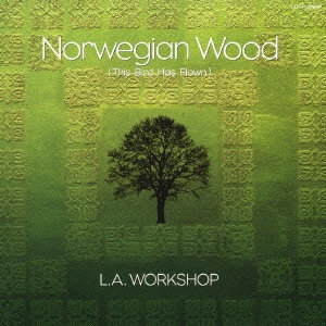 L.A.WORKSHOP / ノルウェイの森 / NORWEGIAN WOOD (THIS BIRD HAS FLOWN)