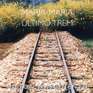 MILTON NASCIMENTO / ミルトン・ナシメント / "ULTIMO TREM,MARIA MARIA" / "ULTIMO TREM, MARIA MARIA"