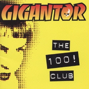 GIGANTOR / ジャイガンター / ワンハンドレッド・クラブ / THE 100! CLUB