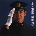 KOJI TSURUTA / 鶴田浩二 / ＜ＮＥＷ　ＢＥＳＴ　ＯＮＥ＞あゝ軍歌