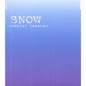 SNOW / スノー / サムデイ・サムハウ / SOMEDAY SOMEHOW