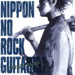 KAZUO TAKEDA / 竹田和夫 / ニッポンのロック・ギタリスト~竹田和夫 / NIPPON NO ROCK GUITARIST - TAKEDA KAZUO