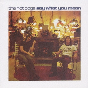 HOT DOGS / ホット・ドッグス / セイ・ホワット・ユー・ミーン / SAY WHAT YOU MEAN