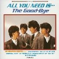 THE GOOD-BYE / ザ・グッバイ / ＡＬＬ　ＹＯＵ　ＮＥＥＤ　ＩＳ