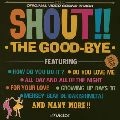 THE GOOD-BYE / ザ・グッバイ / ＳＨＯＵＴ！！　　　　　　　　