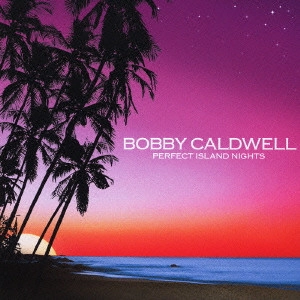 BOBBY CALDWELL / ボビー・コールドウェル / パーフェクト・アイランド・ナイツ / PERFECT ISLAND NIGHTS