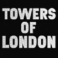 TOWERS OF LONDON / タワーズ・オブ・ロンドン / タワーズ･オブ･ロンドン