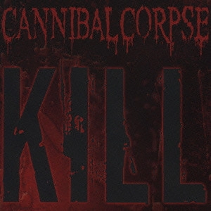 CANNIBAL CORPSE / カンニバル・コープス / KILL / キル
