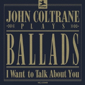 JOHN COLTRANE / ジョン・コルトレーン / ジョン・コルトレーン・メモリアル・コレクション（1）ザ・バラッズ / I WANT TO TALK ABOUT YOU - JOHN COLTRANE PLAYS BALLADS