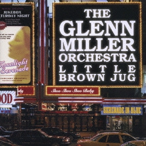 GLENN MILLER ORCHESTRA / グレン・ミラー・オーケストラ / ムーンライト・セレナーデ / LITTLE BROWN JUG