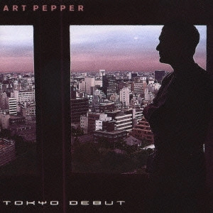 ART PEPPER / アート・ペッパー / アート・ペッパー・ファースト・ライヴ・イン・ジャパン / TOKYO DEBUT