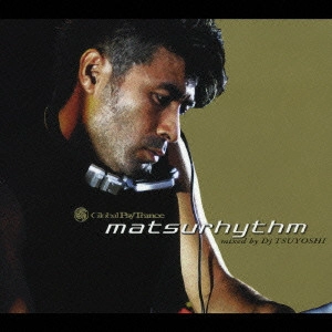 DJ Tsuyoshi / Global Psy Trance matsurhythm / GLOBAL PSY-TRANCE MATSURHYTHM MIXED BY DJ TSUYOSHI